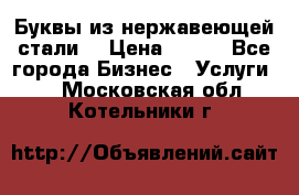 Буквы из нержавеющей стали. › Цена ­ 700 - Все города Бизнес » Услуги   . Московская обл.,Котельники г.